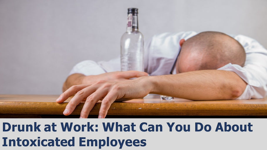 Drunk at Work: What You Can Do About Intoxicated Employees
