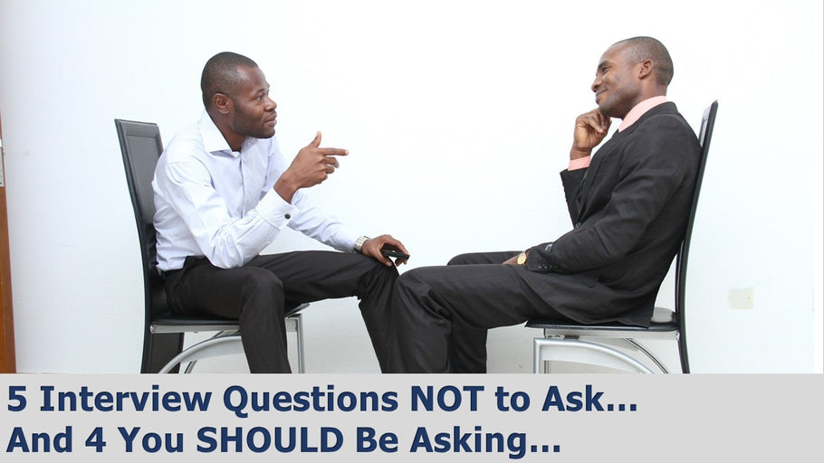 5 Interview Questions You Should NOT Ask…and 4 You SHOULD