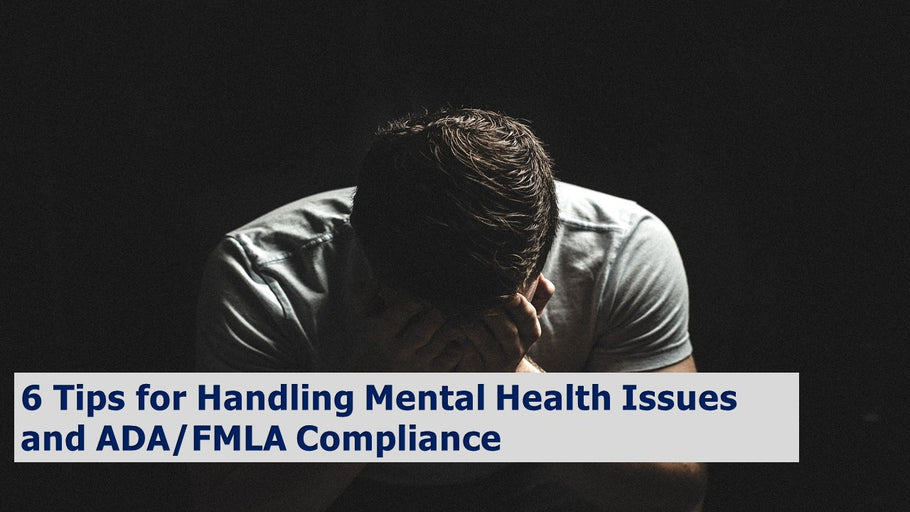 6 Tips for Handling Mental Health Issues and ADA/FMLA Compliance