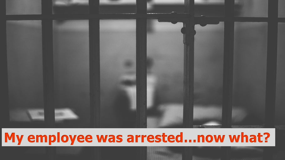 My Employee Got Arrested-Now What?
