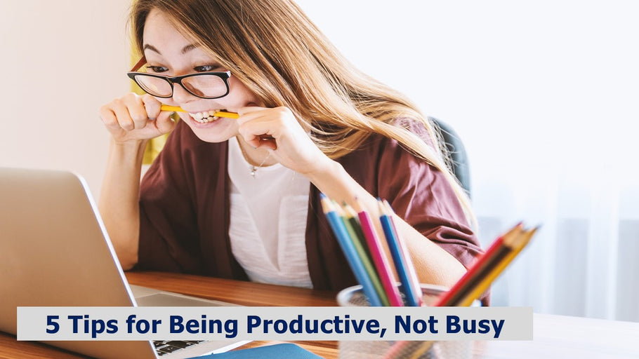 5 Tips for Being Productive, Not Busy